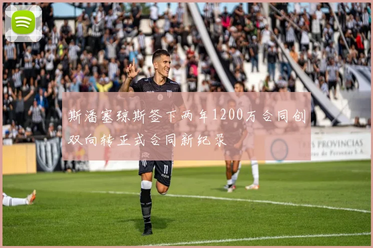 斯潘塞琼斯签下两年1200万合同创双向转正式合同新纪录